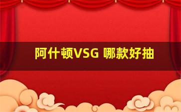 阿什顿VSG 哪款好抽